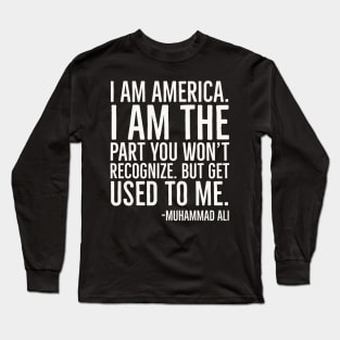 I Am America,Black History Quote, Muhammad Ali Long Sleeve T-Shirt